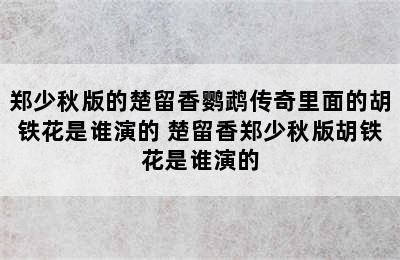 郑少秋版的楚留香鹦鹉传奇里面的胡铁花是谁演的 楚留香郑少秋版胡铁花是谁演的